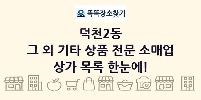 덕천2동 그 외 기타 상품 전문 소매업 상가 목록 및 정보