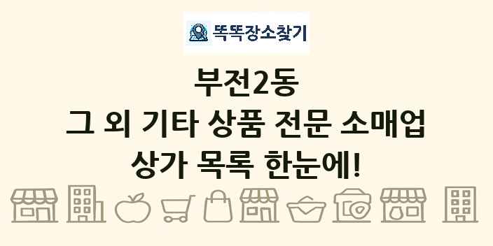 부전2동 그 외 기타 상품 전문 소매업 상가 목록 및 정보