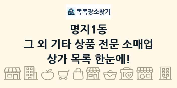 명지1동 그 외 기타 상품 전문 소매업 상가 목록 및 정보