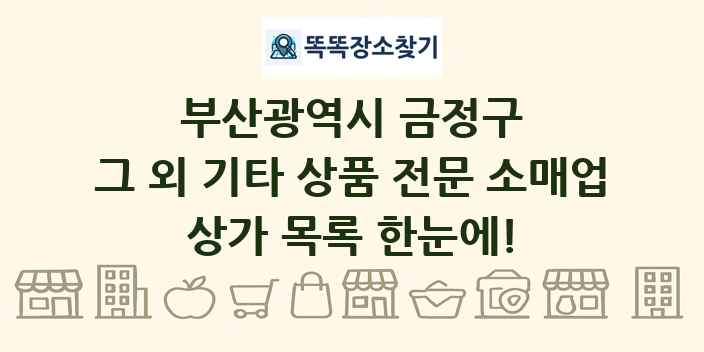 부산광역시 금정구 그 외 기타 상품 전문 소매업 상가 목록 및 정보