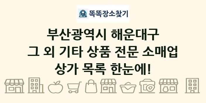 부산광역시 해운대구 그 외 기타 상품 전문 소매업 상가 목록 및 정보