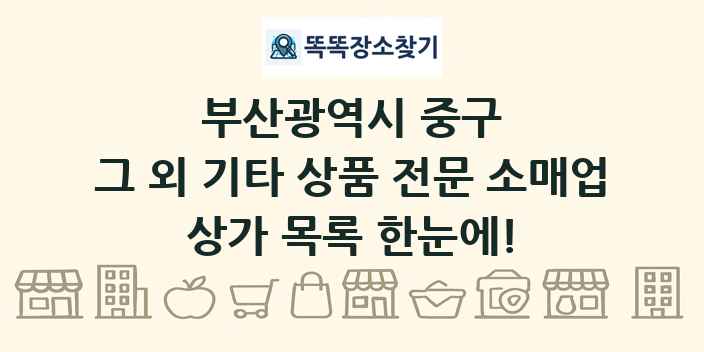 부산광역시 중구 그 외 기타 상품 전문 소매업 상가 목록 및 정보