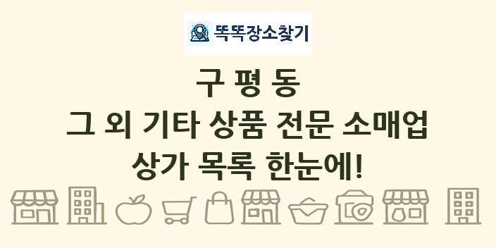구평동 그 외 기타 상품 전문 소매업 상가 목록 및 정보