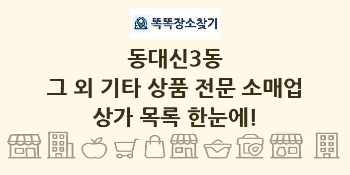 동대신3동 그 외 기타 상품 전문 소매업 상가 목록 및 정보