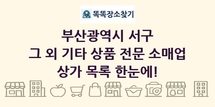 부산광역시 서구 그 외 기타 상품 전문 소매업 상가 목록 및 정보