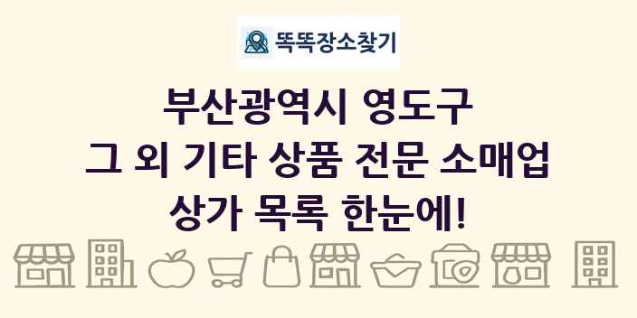 부산광역시 영도구 그 외 기타 상품 전문 소매업 상가 목록 및 정보