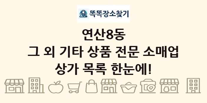 연산8동 그 외 기타 상품 전문 소매업 상가 목록 및 정보