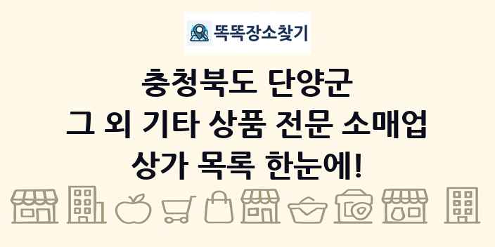 충청북도 단양군 그 외 기타 상품 전문 소매업 상가 목록 및 정보