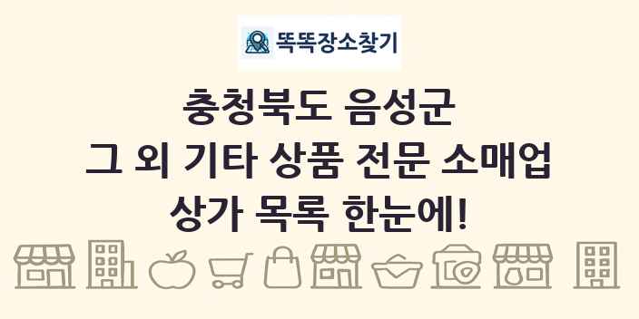 충청북도 음성군 그 외 기타 상품 전문 소매업 상가 목록 및 정보
