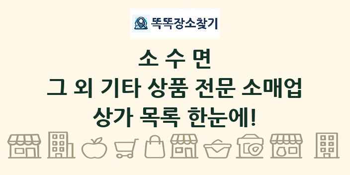 소수면 그 외 기타 상품 전문 소매업 상가 목록 및 정보