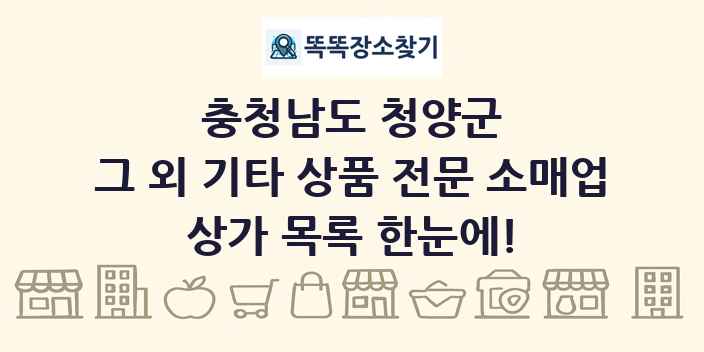 충청남도 청양군 그 외 기타 상품 전문 소매업 상가 목록 및 정보