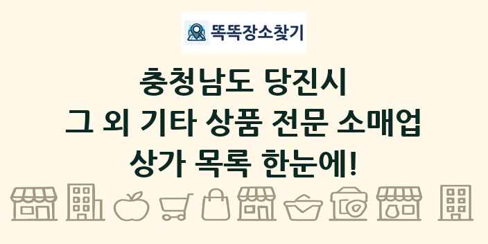 충청남도 당진시 그 외 기타 상품 전문 소매업 상가 목록 및 정보