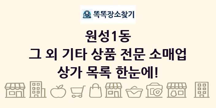원성1동 그 외 기타 상품 전문 소매업 상가 목록 및 정보