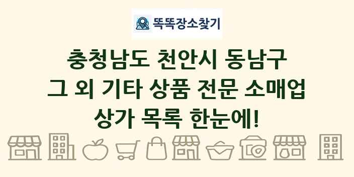 충청남도 천안시 동남구 그 외 기타 상품 전문 소매업 상가 목록 및 정보