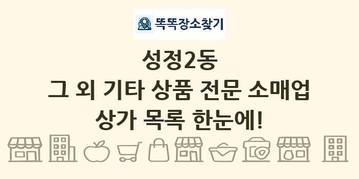 성정2동 그 외 기타 상품 전문 소매업 상가 목록 및 정보