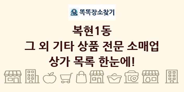 복현1동 그 외 기타 상품 전문 소매업 상가 목록 및 정보