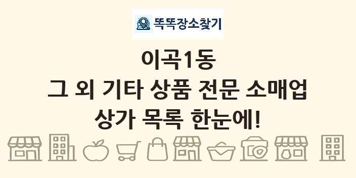 이곡1동 그 외 기타 상품 전문 소매업 상가 목록 및 정보