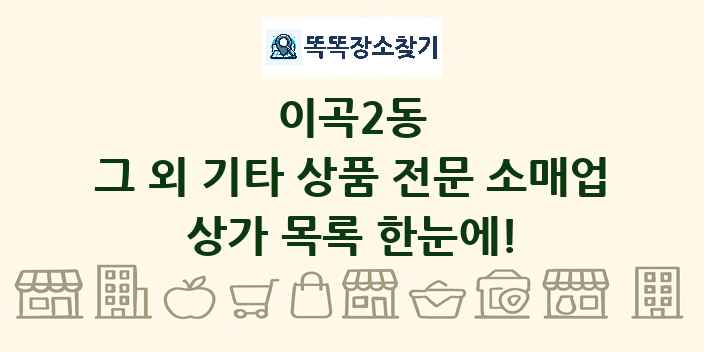 이곡2동 그 외 기타 상품 전문 소매업 상가 목록 및 정보