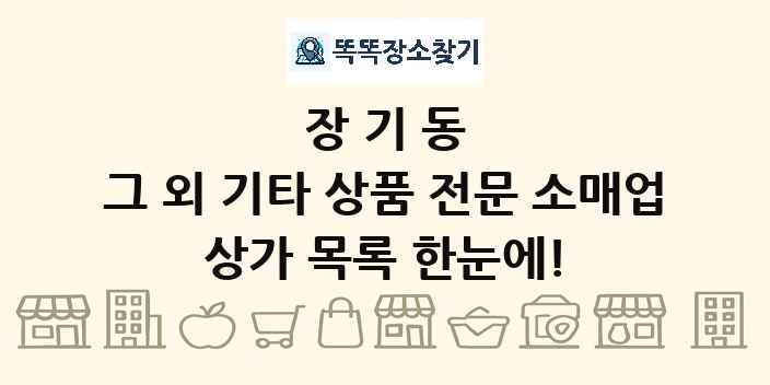 장기동 그 외 기타 상품 전문 소매업 상가 목록 및 정보