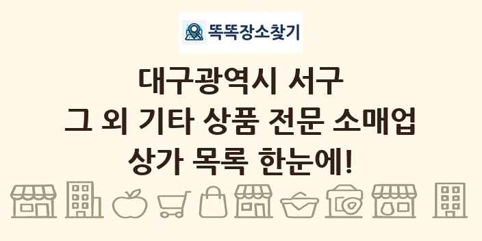 대구광역시 서구 그 외 기타 상품 전문 소매업 상가 목록 및 정보