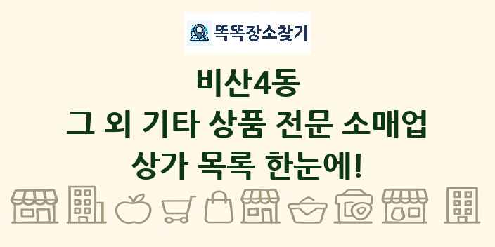비산4동 그 외 기타 상품 전문 소매업 상가 목록 및 정보