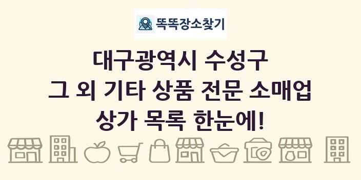 대구광역시 수성구 그 외 기타 상품 전문 소매업 상가 목록 및 정보