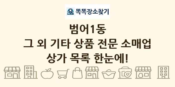 범어1동 그 외 기타 상품 전문 소매업 상가 목록 및 정보