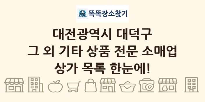 대전광역시 대덕구 그 외 기타 상품 전문 소매업 상가 목록 및 정보