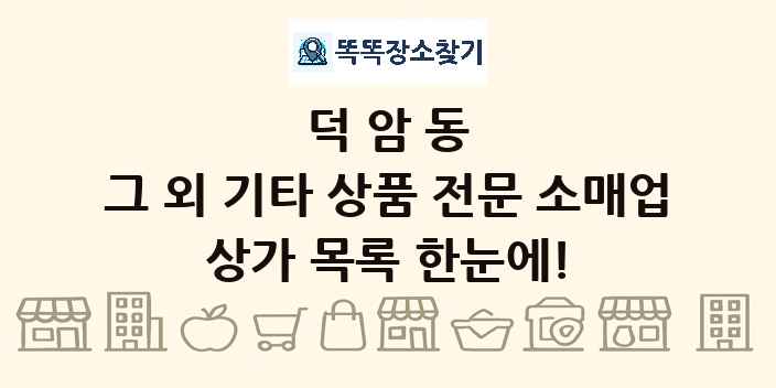 덕암동 그 외 기타 상품 전문 소매업 상가 목록 및 정보