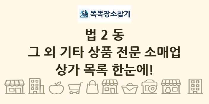법2동 그 외 기타 상품 전문 소매업 상가 목록 및 정보