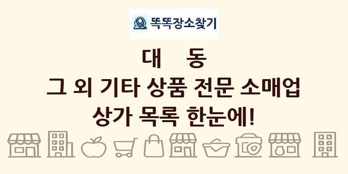 대동 그 외 기타 상품 전문 소매업 상가 목록 및 정보