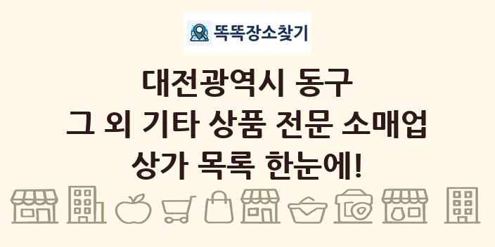 대전광역시 동구 그 외 기타 상품 전문 소매업 상가 목록 및 정보
