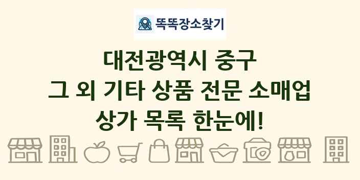 대전광역시 중구 그 외 기타 상품 전문 소매업 상가 목록 및 정보