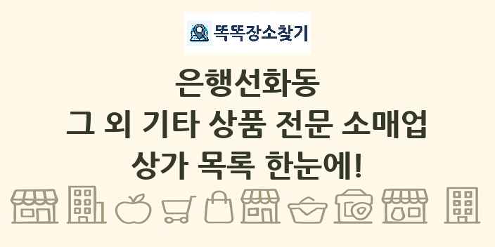은행선화동 그 외 기타 상품 전문 소매업 상가 목록 및 정보
