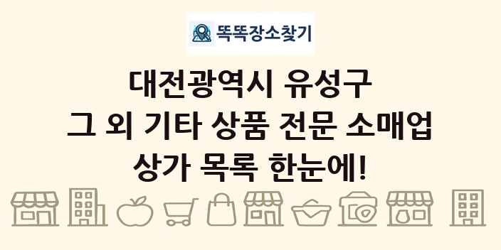 대전광역시 유성구 그 외 기타 상품 전문 소매업 상가 목록 및 정보