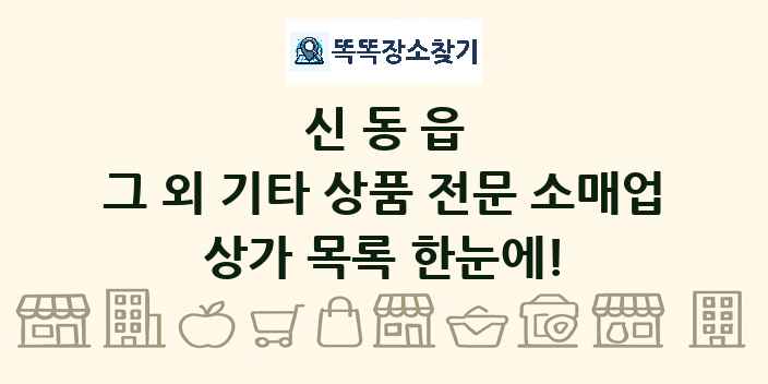 신동읍 그 외 기타 상품 전문 소매업 상가 목록 및 정보