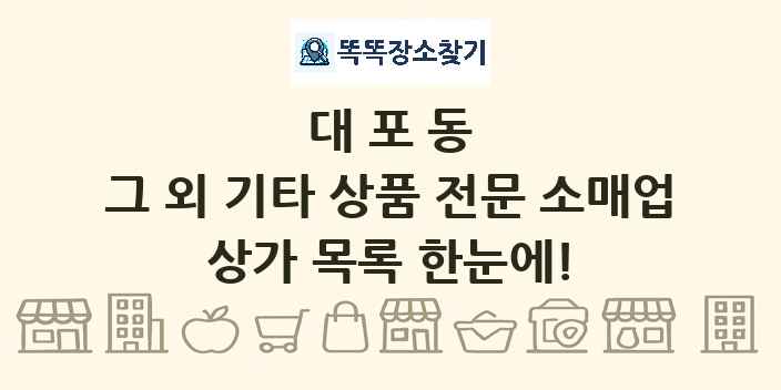 대포동 그 외 기타 상품 전문 소매업 상가 목록 및 정보