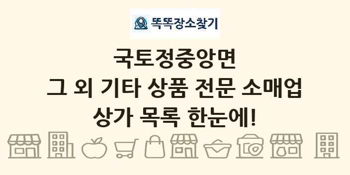국토정중앙면 그 외 기타 상품 전문 소매업 상가 목록 및 정보