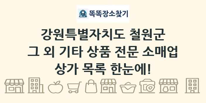 강원특별자치도 철원군 그 외 기타 상품 전문 소매업 상가 목록 및 정보