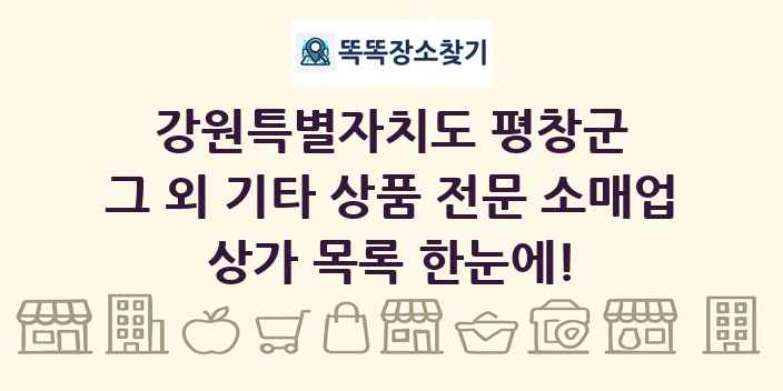강원특별자치도 평창군 그 외 기타 상품 전문 소매업 상가 목록 및 정보