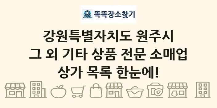 강원특별자치도 원주시 그 외 기타 상품 전문 소매업 상가 목록 및 정보