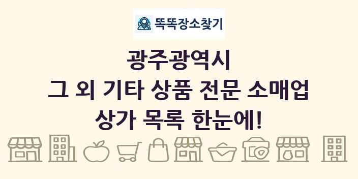 광주광역시 그 외 기타 상품 전문 소매업 상가 목록 및 정보