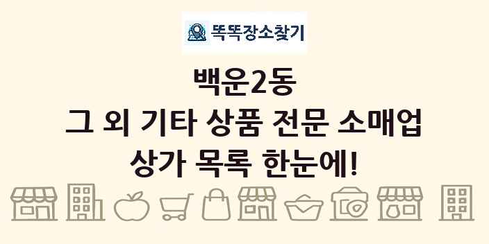 백운2동 그 외 기타 상품 전문 소매업 상가 목록 및 정보