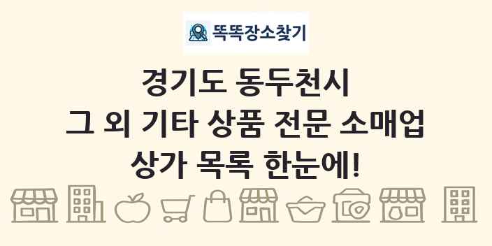 경기도 동두천시 그 외 기타 상품 전문 소매업 상가 목록 및 정보