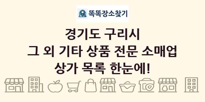 경기도 구리시 그 외 기타 상품 전문 소매업 상가 목록 및 정보