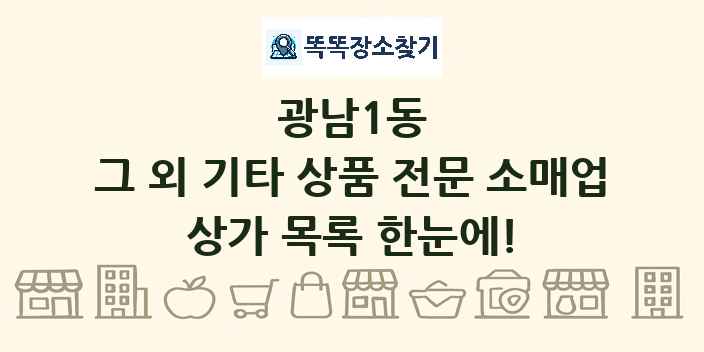 광남1동 그 외 기타 상품 전문 소매업 상가 목록 및 정보