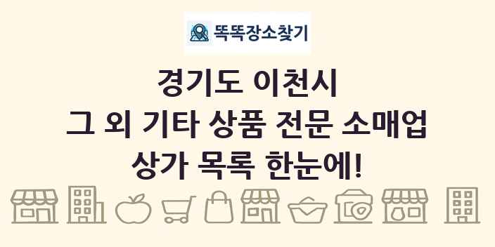 경기도 이천시 그 외 기타 상품 전문 소매업 상가 목록 및 정보