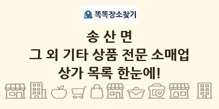 송산면 그 외 기타 상품 전문 소매업 상가 목록 및 정보