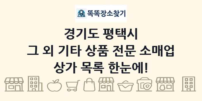 경기도 평택시 그 외 기타 상품 전문 소매업 상가 목록 및 정보