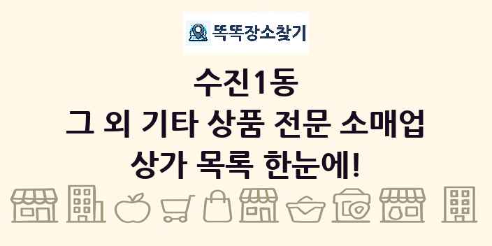 수진1동 그 외 기타 상품 전문 소매업 상가 목록 및 정보